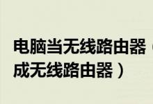 電腦當(dāng)無線路由器（教你一招把筆記本電腦變成無線路由器）