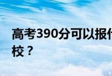 高考390分可以報(bào)什么？390分可以上哪些院校？