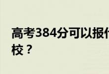 高考384分可以報什么？384分可以上哪些院校？