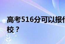 高考516分可以報什么？516分可以上哪些院校？