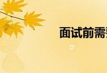 面試前需要做哪些準(zhǔn)備