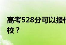 高考528分可以報(bào)什么？528分可以上哪些院校？