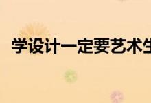 學(xué)設(shè)計一定要藝術(shù)生嗎？需要美術(shù)功底嗎？