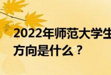 2022年師范大學(xué)生好找工作嗎？他們的就業(yè)方向是什么？