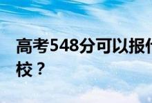 高考548分可以報(bào)什么？548分可以上哪些院校？