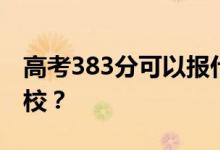 高考383分可以報(bào)什么？383分可以上哪些院校？