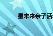 星未來親子活動中心的地址在哪
