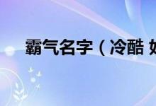 霸氣名字（冷酷 好聽 比較霸氣的網名）