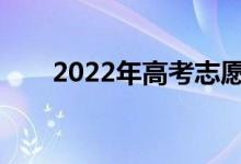 2022年高考志愿填報有哪些小技巧？