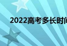 2022高考多長時間填志愿 怎么填志愿？