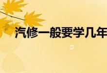 汽修一般要學幾年（學汽車修理要多久）