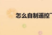 怎么自制遙控飛機（用什么材料）
