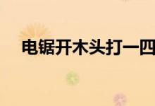 電鋸開木頭打一四字成語（電鋸開木頭）