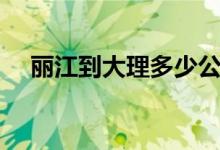 麗江到大理多少公里（麗江有什么特點）