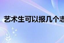 藝術(shù)生可以報幾個志愿高考 需要注意什么？