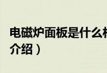 電磁爐面板是什么材料的（電磁爐面板材料的介紹）