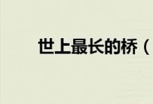 世上最長(zhǎng)的橋（世上最長(zhǎng)的橋介紹）