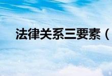 法律關(guān)系三要素（法律關(guān)系三要素介紹）