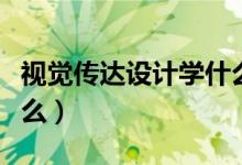 視覺傳達設計學什么軟件（視覺傳達設計學什么）