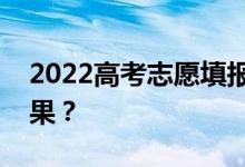 2022高考志愿填報時不服從調(diào)劑會有什么后果？