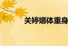 關(guān)婷娜體重身高（關(guān)婷娜簡介）