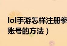 lol手游怎樣注冊拳頭賬號（lol手游注冊拳頭賬號的方法）