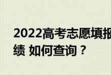 2022高考志愿填報完成后什么時候能查到成績 如何查詢？