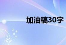 加油稿30字（如何寫加油稿）