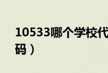 10533哪個(gè)學(xué)校代碼（10532是哪個(gè)學(xué)校代碼）