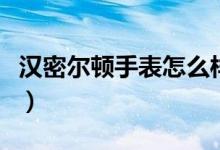 漢密爾頓手表怎么樣（秉承作戰(zhàn)前輩們的傳統(tǒng)）