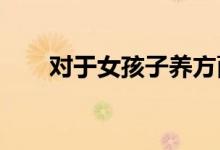 對于女孩子養(yǎng)方面究竟應(yīng)該如何去做