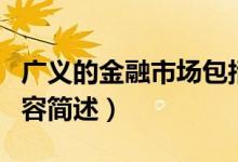 廣義的金融市場包括（廣義的金融市場包括內(nèi)容簡述）