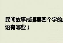 民間故事成語要四個字的成語（民間故事成語要四個字的成語有哪些）