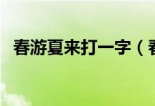 春游夏來打一字（春游一日賞花前打一字）