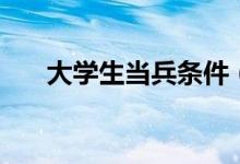 大學(xué)生當(dāng)兵條件（有什么具體的要求）