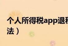 個人所得稅app退稅（個人所得稅app退稅方法）
