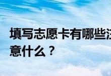 填寫志愿卡有哪些注意事項？志愿服務(wù)需要注意什么？