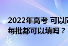 2022年高考 可以同時報兩個批次的志愿嗎？每批都可以填嗎？