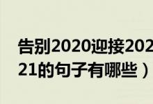 告別2020迎接2021感悟（告別2020迎接2021的句子有哪些）