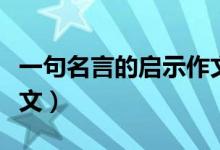 一句名言的啟示作文（一句名言的啟示作文范文）