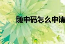 隨申碼怎么申請（隨申碼如何申請）