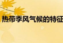 熱帶季風(fēng)氣候的特征是什么（熱帶季風(fēng)氣候）