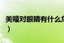美瞳對(duì)眼睛有什么危害（主要有如下三個(gè)危害）
