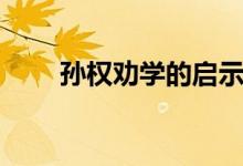 孫權勸學的啟示（孫權勸學的啟示）