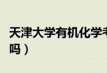天津大學有機化學考研經驗（天津大學有?？茊幔?class=