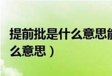 提前批是什么意思能報什么學(xué)校（提前批是什么意思）