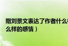 贈(zèng)劉景文表達(dá)了作者什么樣的情感（贈(zèng)劉景文表達(dá)了作者什么樣的感情）