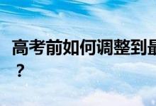 高考前如何調(diào)整到最佳狀態(tài)家長如何幫助考生？