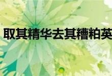 取其精華去其糟粕英語(yǔ)（取其精華去其糟粕）