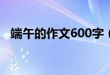 端午的作文600字（關(guān)于端午的作文范文）